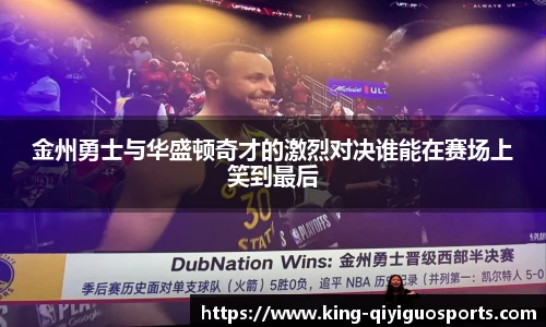 金州勇士与华盛顿奇才的激烈对决谁能在赛场上笑到最后